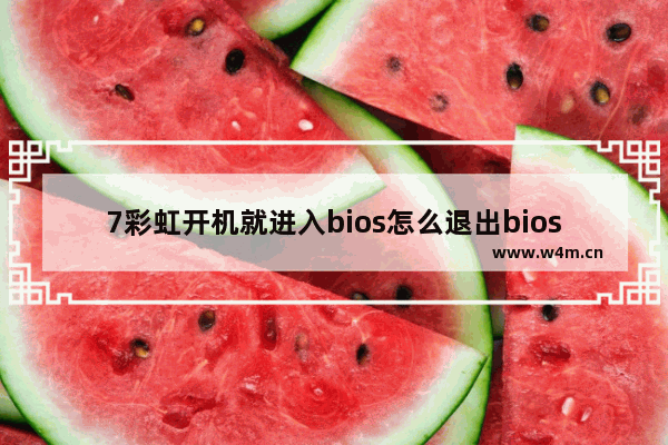 7彩虹开机就进入bios怎么退出bios 电脑进入智能主板怎么退出