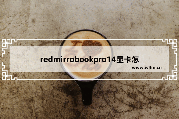 redmirrobookpro14显卡怎么样 显卡red