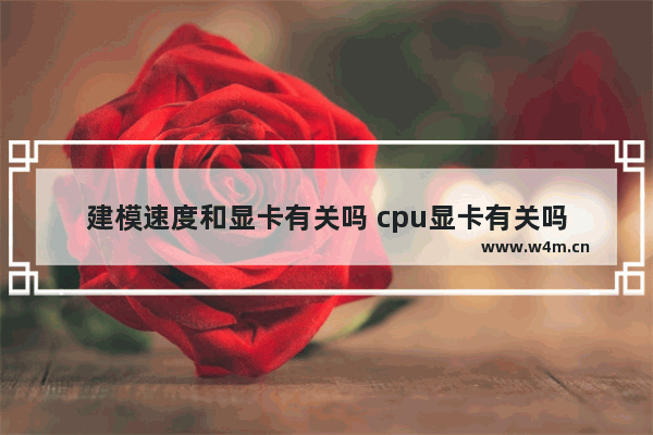 建模速度和显卡有关吗 cpu显卡有关吗