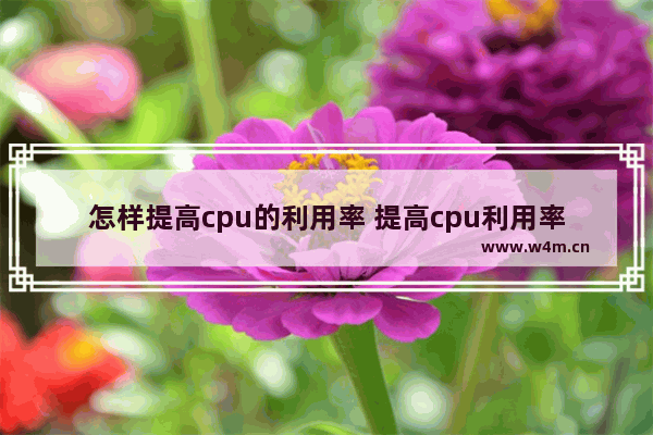 怎样提高cpu的利用率 提高cpu利用率