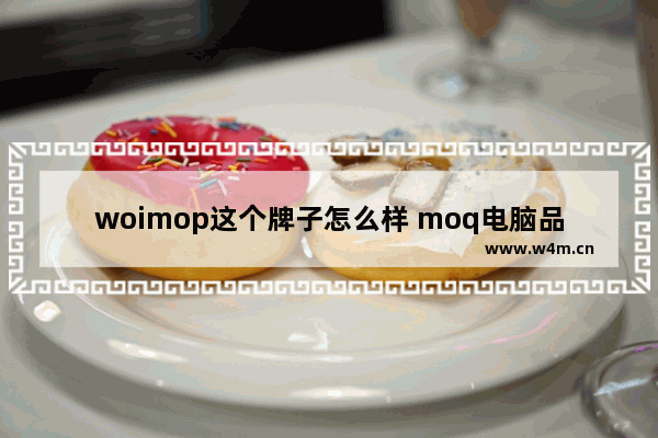 woimop这个牌子怎么样 moq电脑品牌