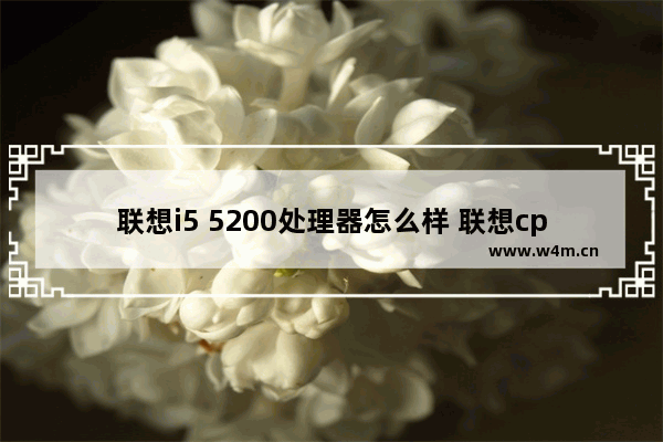 联想i5 5200处理器怎么样 联想cpu手机