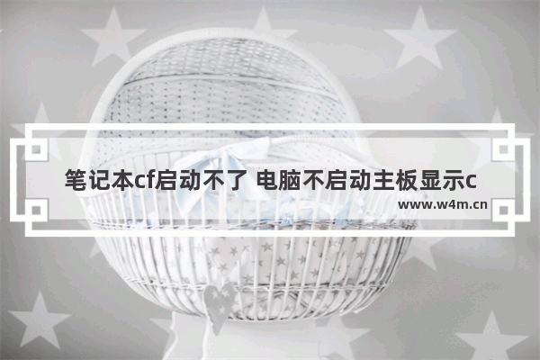 笔记本cf启动不了 电脑不启动主板显示cf