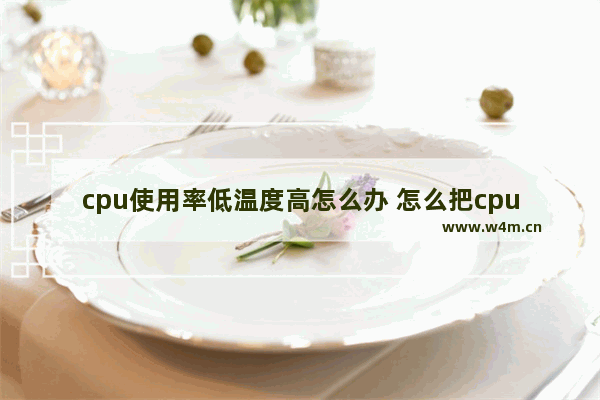 cpu使用率低温度高怎么办 怎么把cpu温度降低