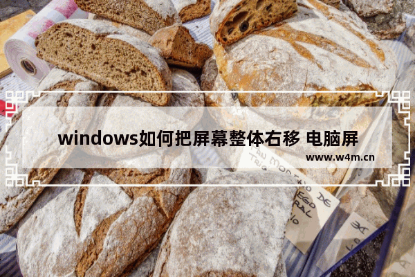 windows如何把屏幕整体右移 电脑屏幕右移如何恢复