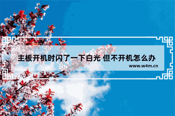 主板开机时闪了一下白光 但不开机怎么办 主板黄灯闪烁代表什么