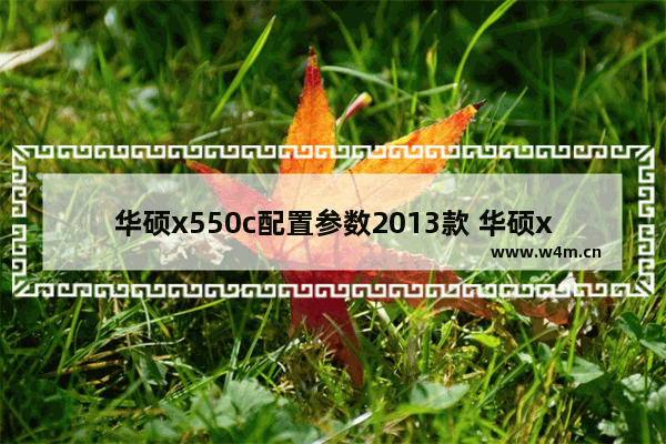 华硕x550c配置参数2013款 华硕x550c笔记本电脑