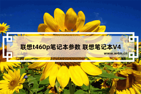 联想t460p笔记本参数 联想笔记本V460开不了机怎么办