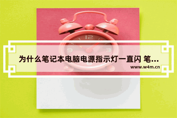 为什么笔记本电脑电源指示灯一直闪 笔记本电脑充电的灯一直闪