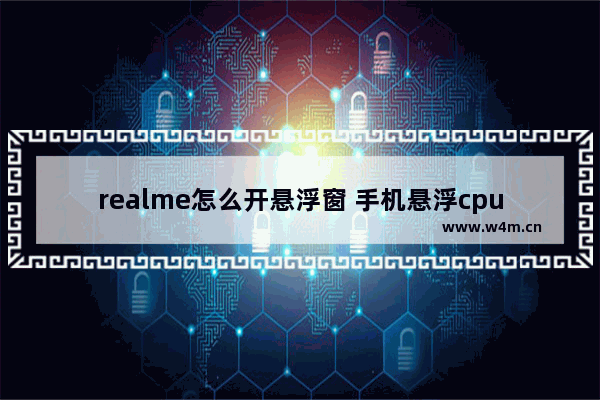 realme怎么开悬浮窗 手机悬浮cpu