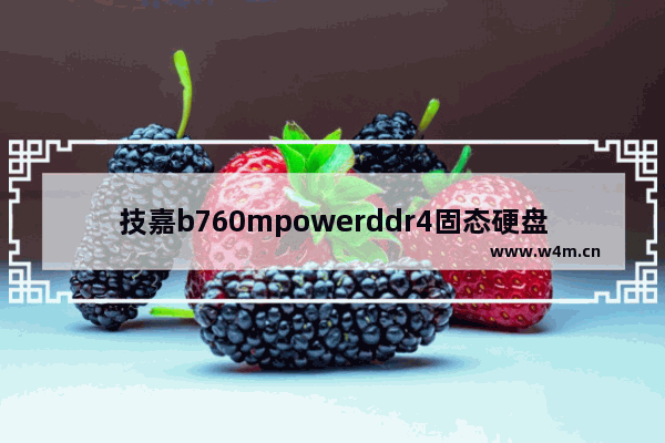 技嘉b760mpowerddr4固态硬盘怎么接线 移动固态硬盘接线