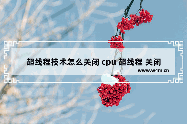 超线程技术怎么关闭 cpu 超线程 关闭