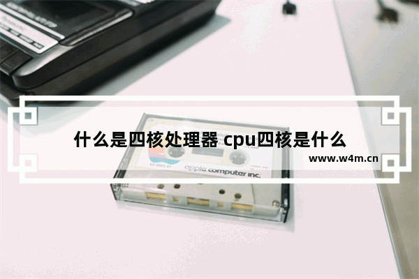 什么是四核处理器 cpu四核是什么