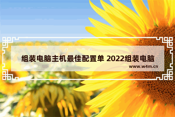 组装电脑主机最佳配置单 2022组装电脑性价比高配置推荐