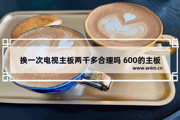 换一次电视主板两千多合理吗 600的主板和2000的主板区别