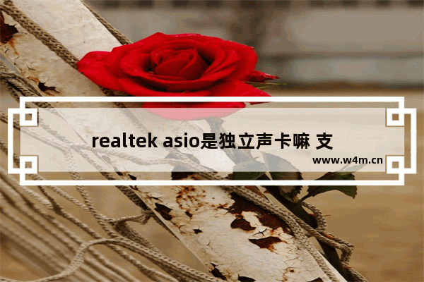 realtek asio是独立声卡嘛 支持独立声卡的电脑主板