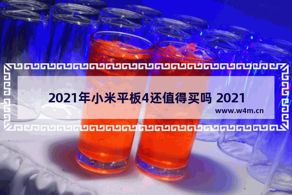 2021年小米平板4还值得买吗 2021平板电脑品牌