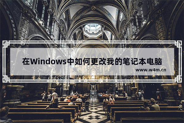 在Windows中如何更改我的笔记本电脑的电源计划 如何选择笔记本的电源计划