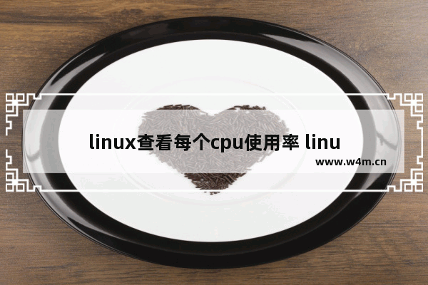 linux查看每个cpu使用率 linux查看cpu情况