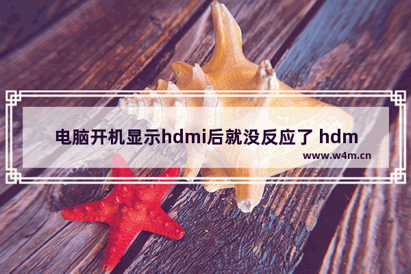 电脑开机显示hdmi后就没反应了 hdmi显示器 没反应