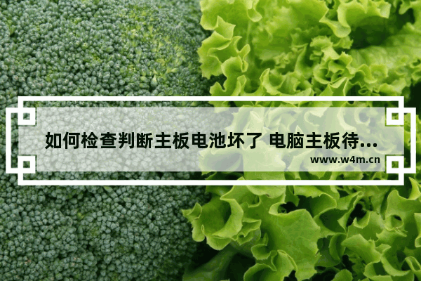 如何检查判断主板电池坏了 电脑主板待机芯片用万能表怎么检查好坏