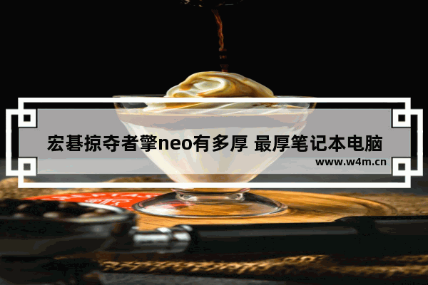 宏碁掠夺者擎neo有多厚 最厚笔记本电脑