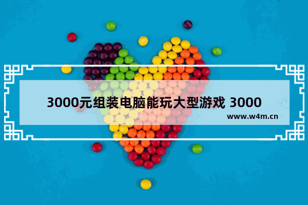 3000元组装电脑能玩大型游戏 3000元游戏主机最强组装