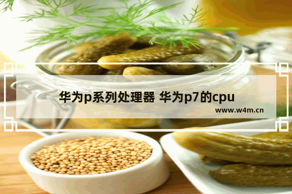 华为p系列处理器 华为p7的cpu