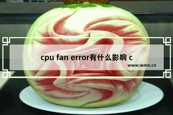 cpu fan error有什么影响 cpu风扇影响