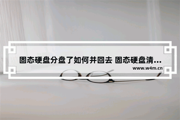 固态硬盘分盘了如何并回去 固态硬盘清空闪存