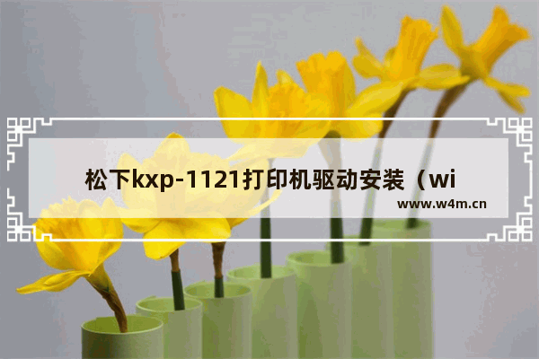 松下kxp-1121打印机驱动安装（win7） 松下KX-MB778CN打印机怎么安装驱动