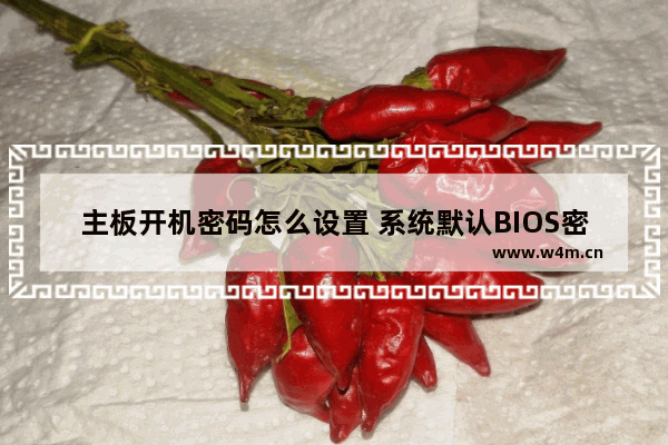 主板开机密码怎么设置 系统默认BIOS密码多少