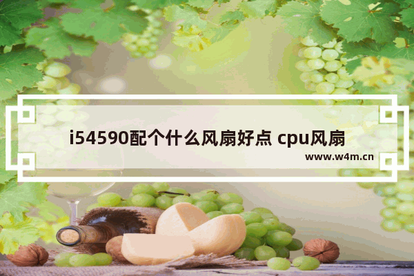 i54590配个什么风扇好点 cpu风扇 i5