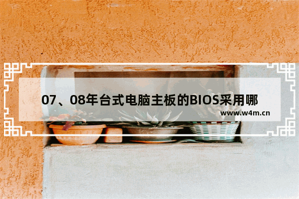 07、08年台式电脑主板的BIOS采用哪些封装形式、脚数 08年电脑主板是什么