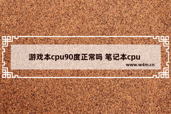 游戏本cpu90度正常吗 笔记本cpu 90度