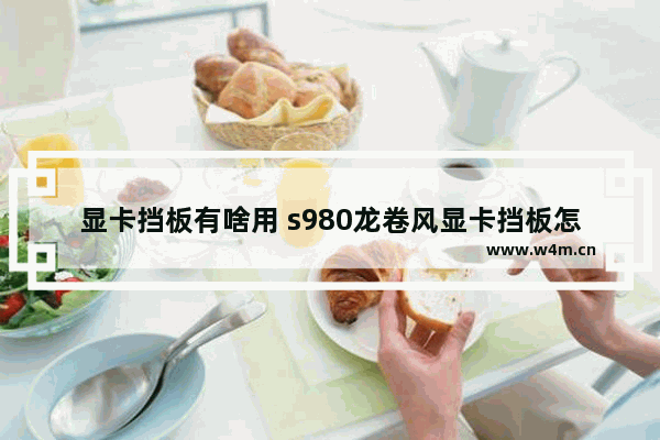 显卡挡板有啥用 s980龙卷风显卡挡板怎么拆