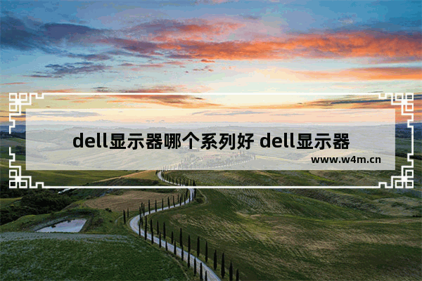 dell显示器哪个系列好 dell显示器 型号