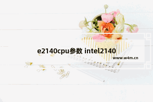 e2140cpu参数 intel2140是什么时候的cpu