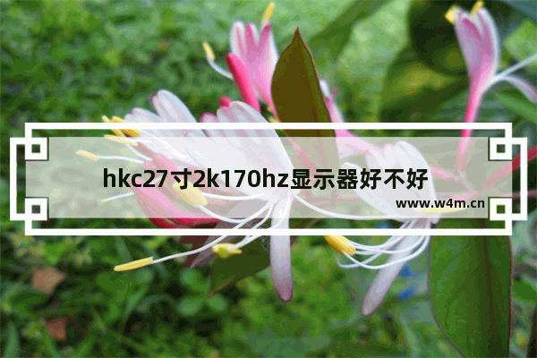 hkc27寸2k170hz显示器好不好 hkcsg27显示器怎么样