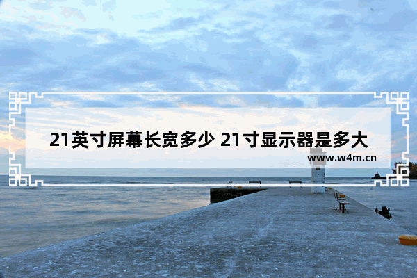 21英寸屏幕长宽多少 21寸显示器是多大