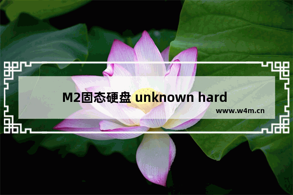 M2固态硬盘 unknown hard error怎么解决 固态硬盘滴滴响