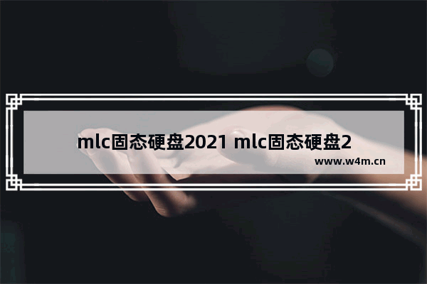 mlc固态硬盘2021 mlc固态硬盘2021