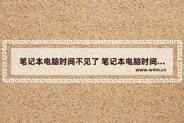 笔记本电脑时间不见了 笔记本电脑时间不见了