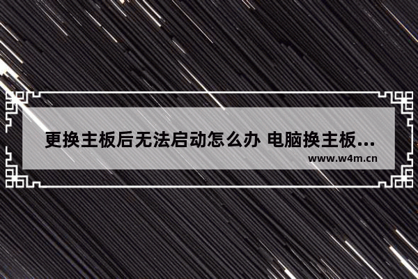 更换主板后无法启动怎么办 电脑换主板后怎么修复系统