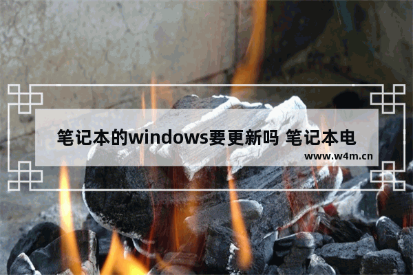 笔记本的windows要更新吗 笔记本电脑能不能升级