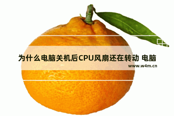 为什么电脑关机后CPU风扇还在转动 电脑关机后cpu风扇还在转是为什么 如何解决