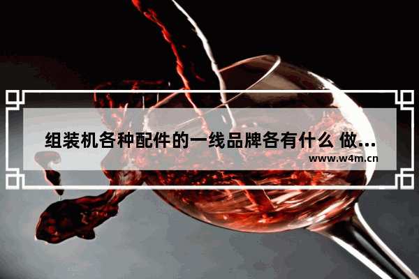 组装机各种配件的一线品牌各有什么 做组装电脑品牌