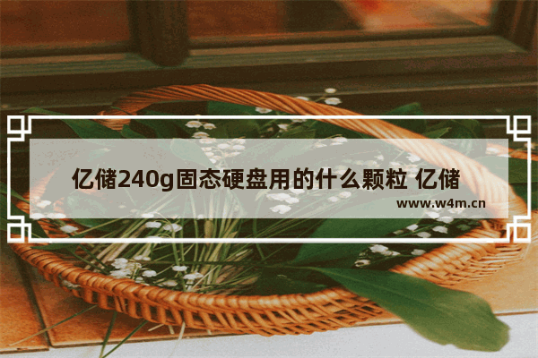 亿储240g固态硬盘用的什么颗粒 亿储 固态硬盘