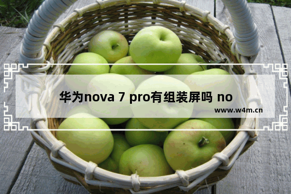 华为nova 7 pro有组装屏吗 nove组装电脑