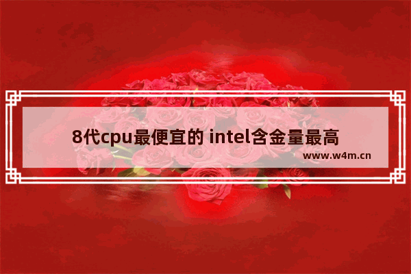 8代cpu最便宜的 intel含金量最高的cpu